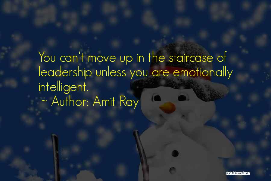 Amit Ray Quotes: You Can't Move Up In The Staircase Of Leadership Unless You Are Emotionally Intelligent.
