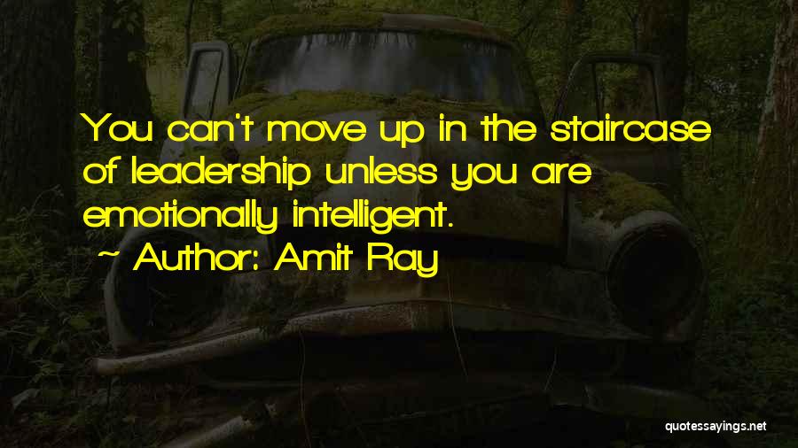 Amit Ray Quotes: You Can't Move Up In The Staircase Of Leadership Unless You Are Emotionally Intelligent.