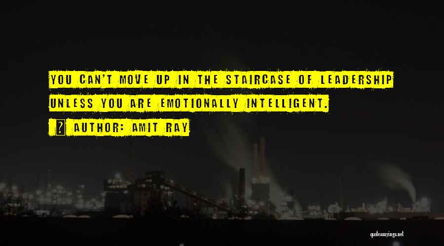 Amit Ray Quotes: You Can't Move Up In The Staircase Of Leadership Unless You Are Emotionally Intelligent.