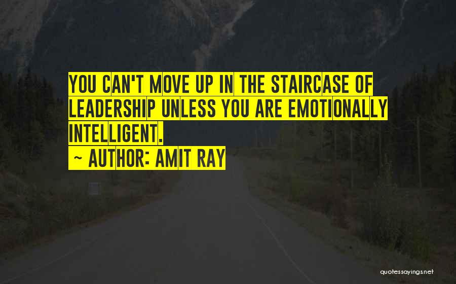 Amit Ray Quotes: You Can't Move Up In The Staircase Of Leadership Unless You Are Emotionally Intelligent.