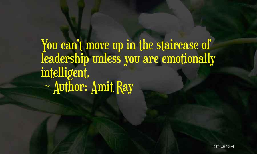 Amit Ray Quotes: You Can't Move Up In The Staircase Of Leadership Unless You Are Emotionally Intelligent.
