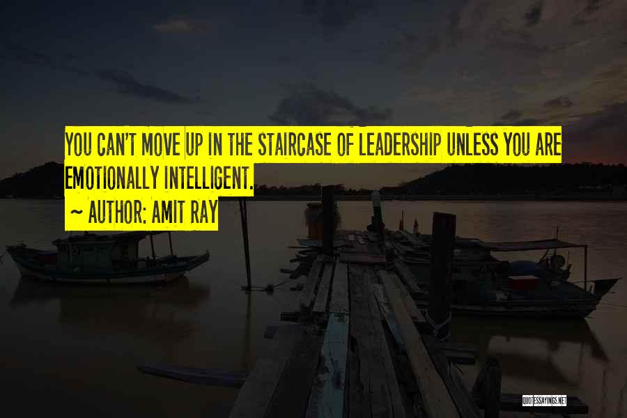 Amit Ray Quotes: You Can't Move Up In The Staircase Of Leadership Unless You Are Emotionally Intelligent.