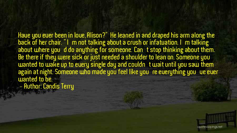 Candis Terry Quotes: Have You Ever Been In Love, Alison? He Leaned In And Draped His Arm Along The Back Of Her Chair.