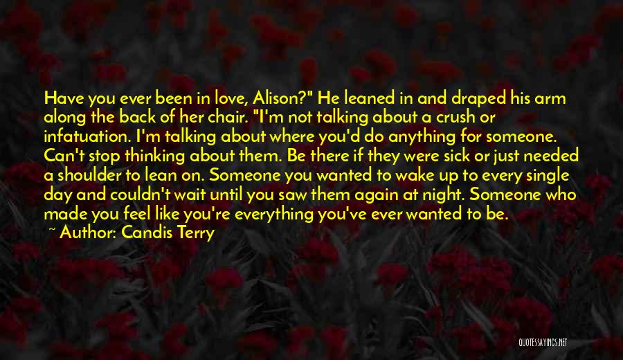 Candis Terry Quotes: Have You Ever Been In Love, Alison? He Leaned In And Draped His Arm Along The Back Of Her Chair.