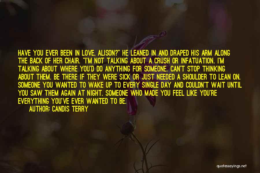 Candis Terry Quotes: Have You Ever Been In Love, Alison? He Leaned In And Draped His Arm Along The Back Of Her Chair.