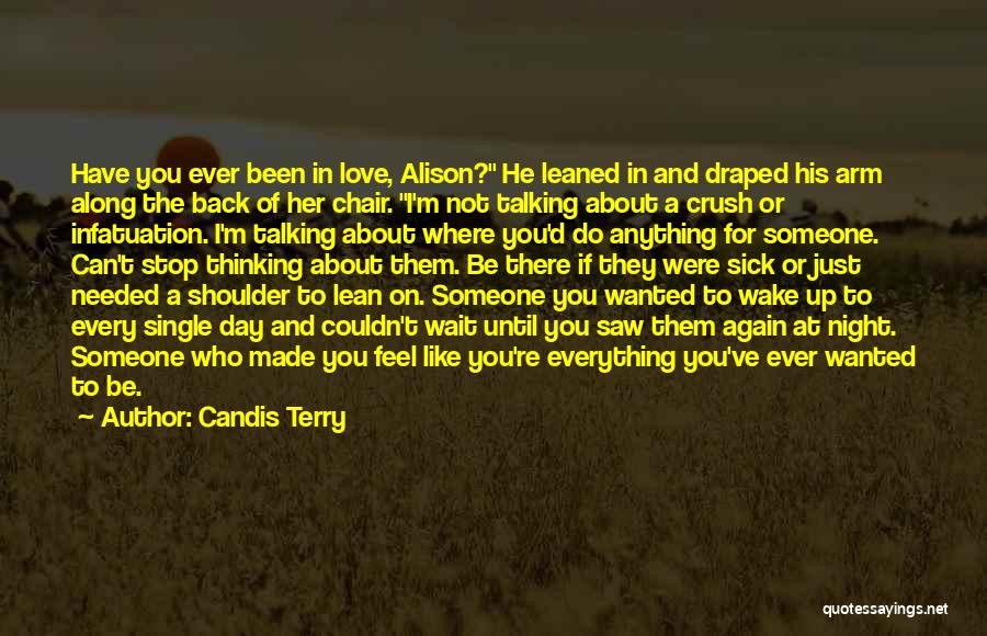 Candis Terry Quotes: Have You Ever Been In Love, Alison? He Leaned In And Draped His Arm Along The Back Of Her Chair.