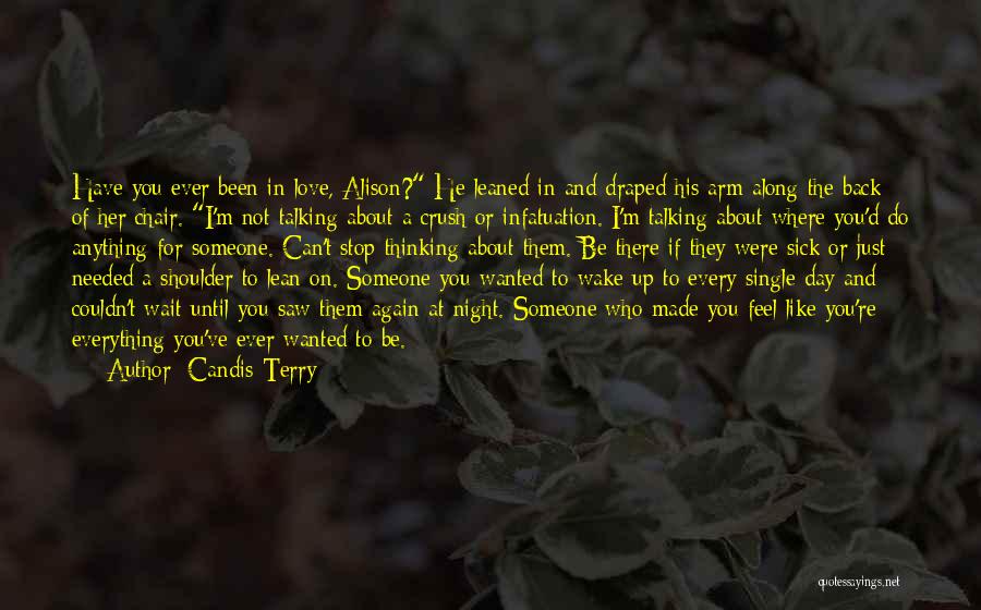 Candis Terry Quotes: Have You Ever Been In Love, Alison? He Leaned In And Draped His Arm Along The Back Of Her Chair.