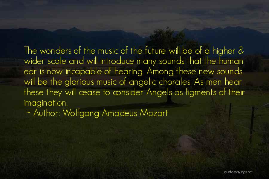 Wolfgang Amadeus Mozart Quotes: The Wonders Of The Music Of The Future Will Be Of A Higher & Wider Scale And Will Introduce Many