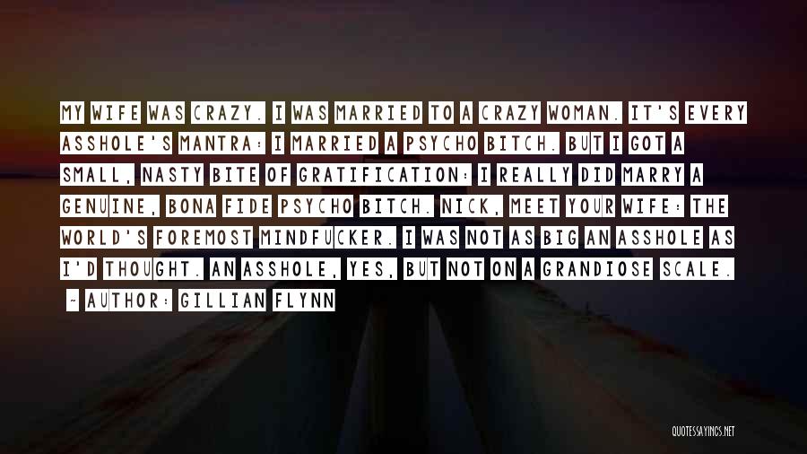 Gillian Flynn Quotes: My Wife Was Crazy. I Was Married To A Crazy Woman. It's Every Asshole's Mantra: I Married A Psycho Bitch.