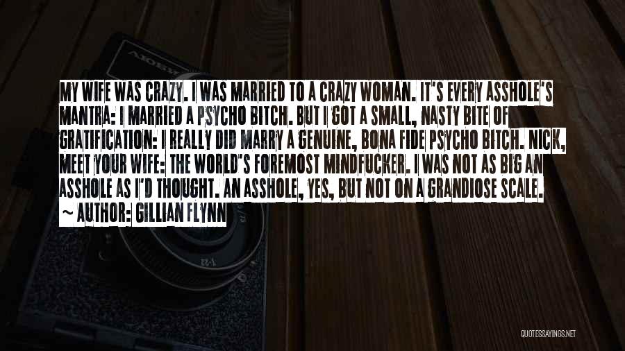 Gillian Flynn Quotes: My Wife Was Crazy. I Was Married To A Crazy Woman. It's Every Asshole's Mantra: I Married A Psycho Bitch.