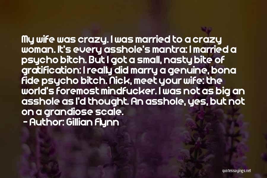 Gillian Flynn Quotes: My Wife Was Crazy. I Was Married To A Crazy Woman. It's Every Asshole's Mantra: I Married A Psycho Bitch.