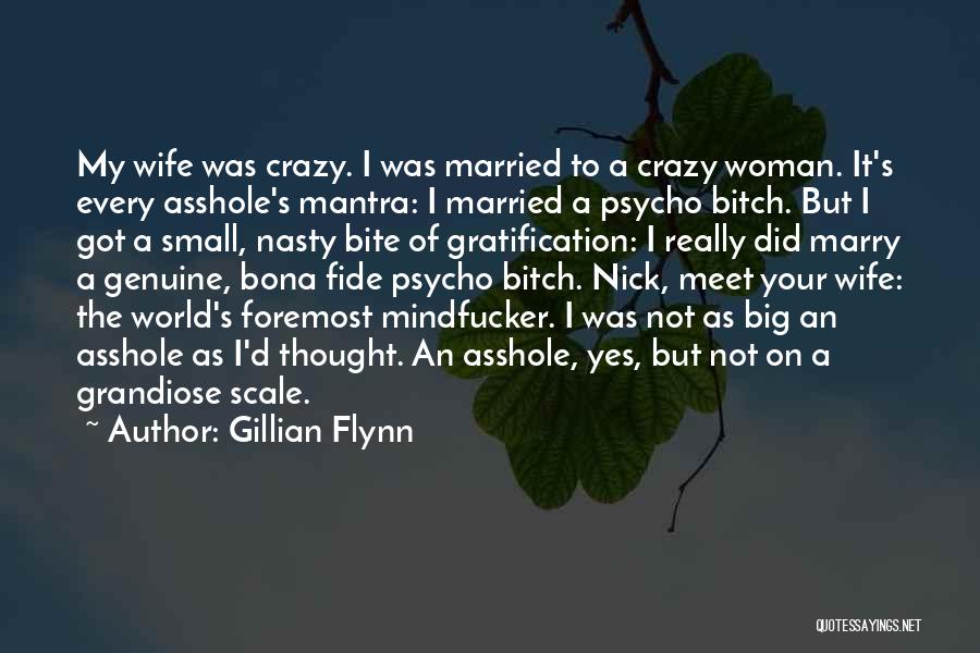 Gillian Flynn Quotes: My Wife Was Crazy. I Was Married To A Crazy Woman. It's Every Asshole's Mantra: I Married A Psycho Bitch.