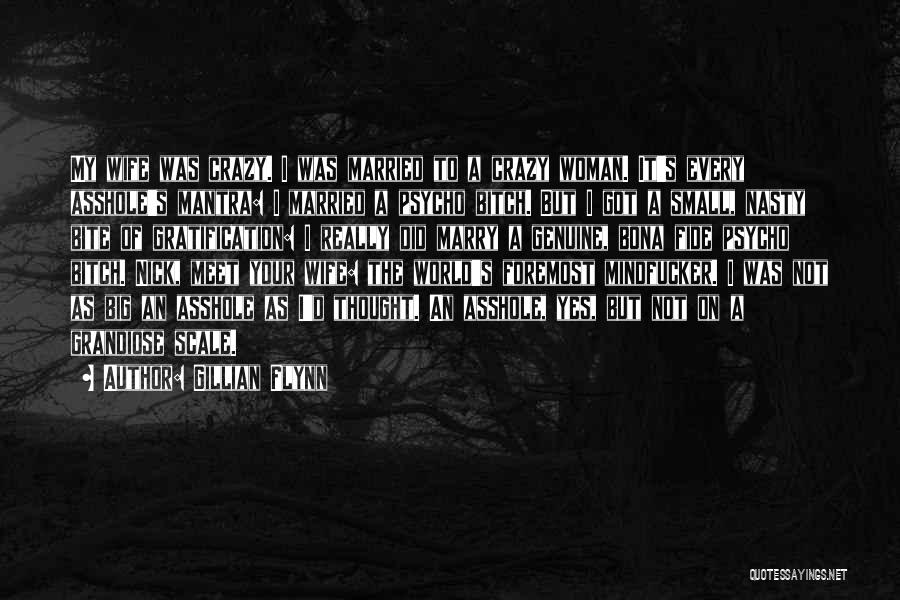 Gillian Flynn Quotes: My Wife Was Crazy. I Was Married To A Crazy Woman. It's Every Asshole's Mantra: I Married A Psycho Bitch.