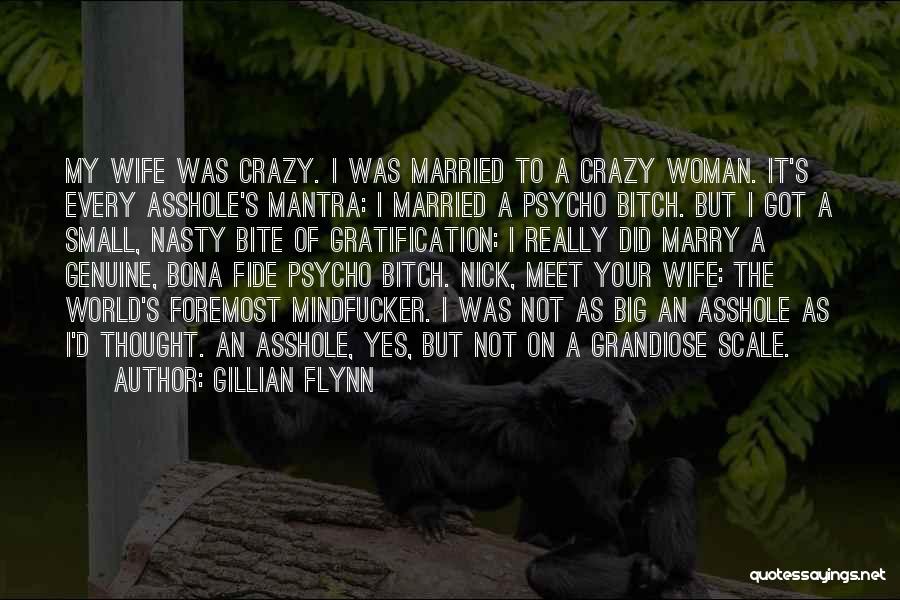 Gillian Flynn Quotes: My Wife Was Crazy. I Was Married To A Crazy Woman. It's Every Asshole's Mantra: I Married A Psycho Bitch.