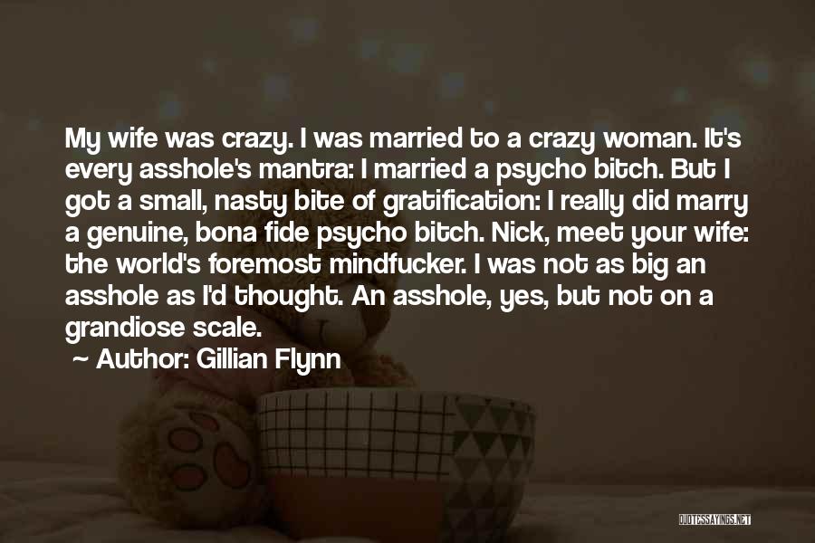 Gillian Flynn Quotes: My Wife Was Crazy. I Was Married To A Crazy Woman. It's Every Asshole's Mantra: I Married A Psycho Bitch.