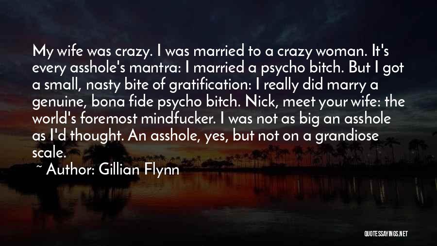 Gillian Flynn Quotes: My Wife Was Crazy. I Was Married To A Crazy Woman. It's Every Asshole's Mantra: I Married A Psycho Bitch.