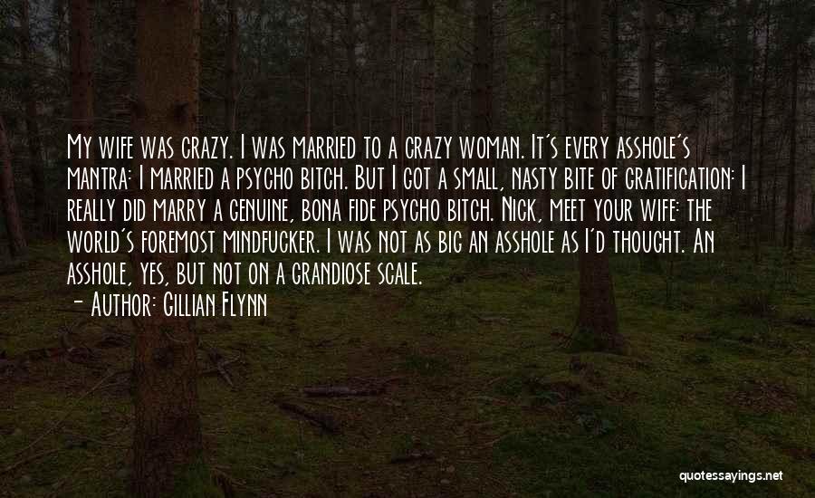 Gillian Flynn Quotes: My Wife Was Crazy. I Was Married To A Crazy Woman. It's Every Asshole's Mantra: I Married A Psycho Bitch.