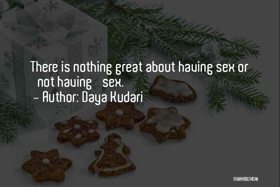 Daya Kudari Quotes: There Is Nothing Great About Having Sex Or 'not Having' Sex.