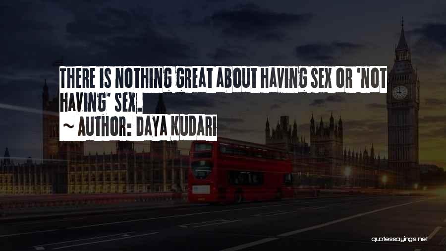 Daya Kudari Quotes: There Is Nothing Great About Having Sex Or 'not Having' Sex.