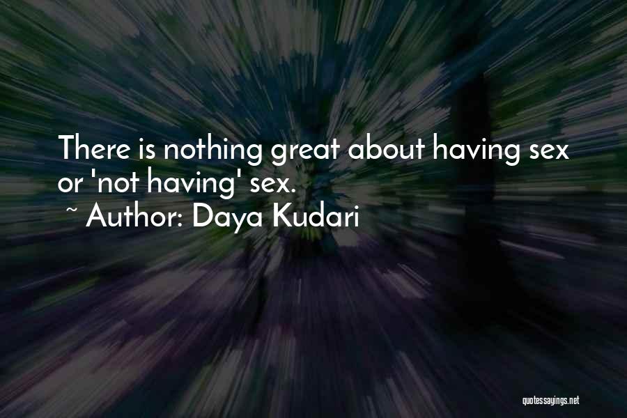 Daya Kudari Quotes: There Is Nothing Great About Having Sex Or 'not Having' Sex.