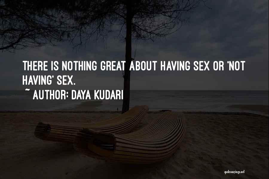 Daya Kudari Quotes: There Is Nothing Great About Having Sex Or 'not Having' Sex.