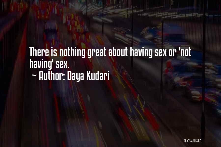Daya Kudari Quotes: There Is Nothing Great About Having Sex Or 'not Having' Sex.