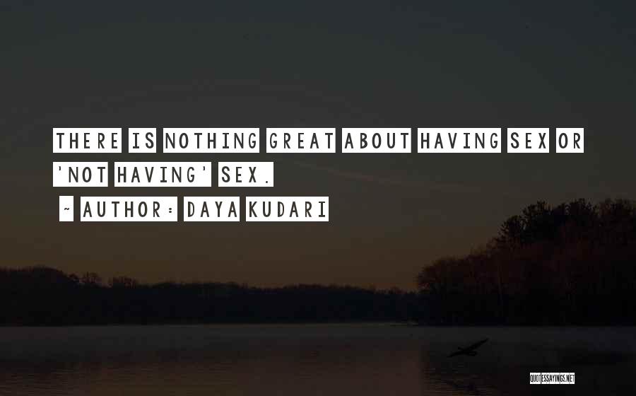 Daya Kudari Quotes: There Is Nothing Great About Having Sex Or 'not Having' Sex.