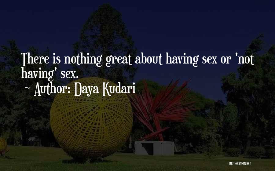 Daya Kudari Quotes: There Is Nothing Great About Having Sex Or 'not Having' Sex.