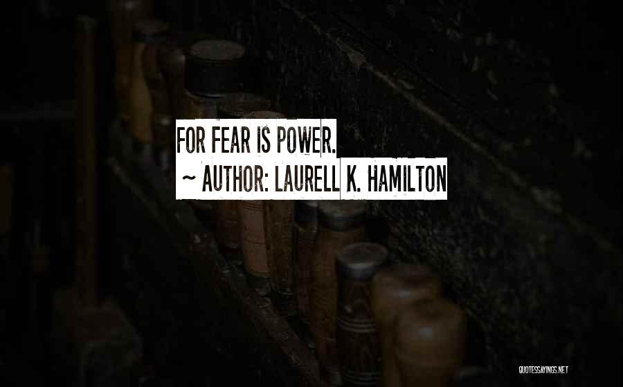 Laurell K. Hamilton Quotes: For Fear Is Power.