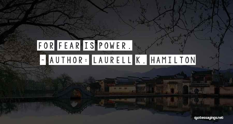 Laurell K. Hamilton Quotes: For Fear Is Power.