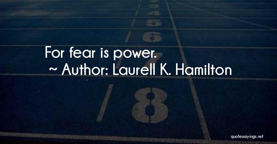 Laurell K. Hamilton Quotes: For Fear Is Power.