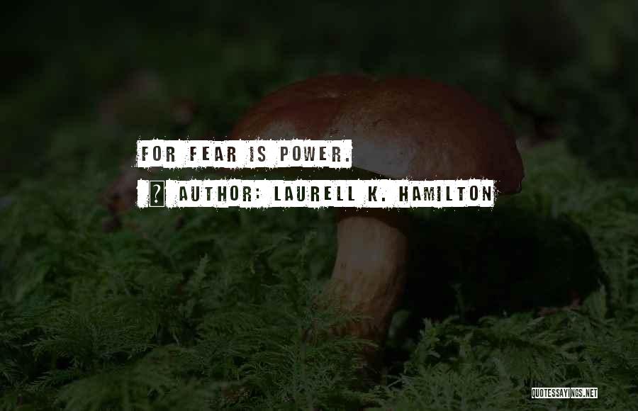 Laurell K. Hamilton Quotes: For Fear Is Power.