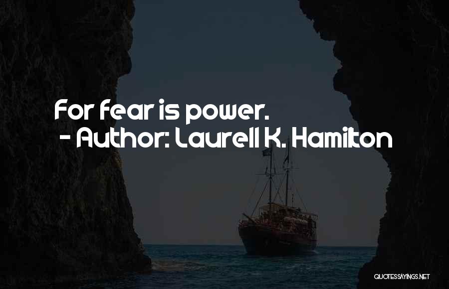 Laurell K. Hamilton Quotes: For Fear Is Power.