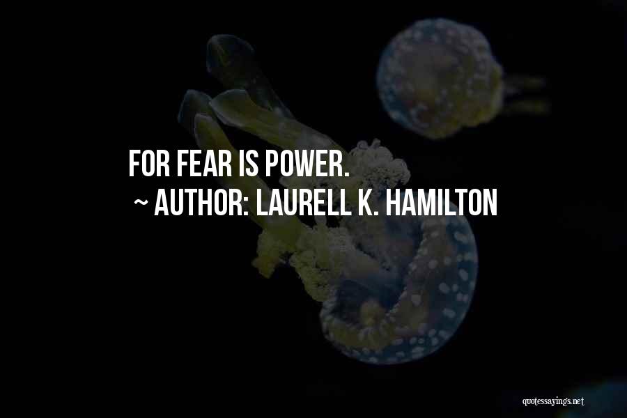 Laurell K. Hamilton Quotes: For Fear Is Power.