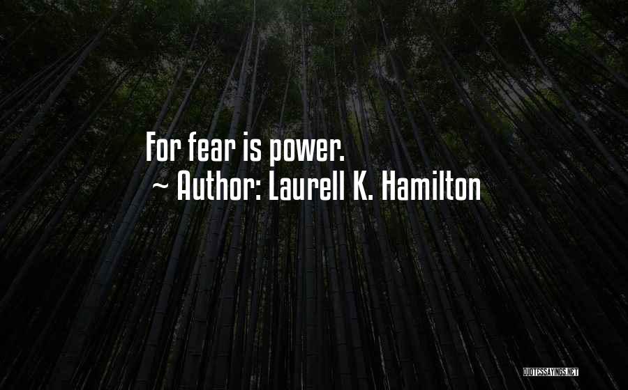 Laurell K. Hamilton Quotes: For Fear Is Power.