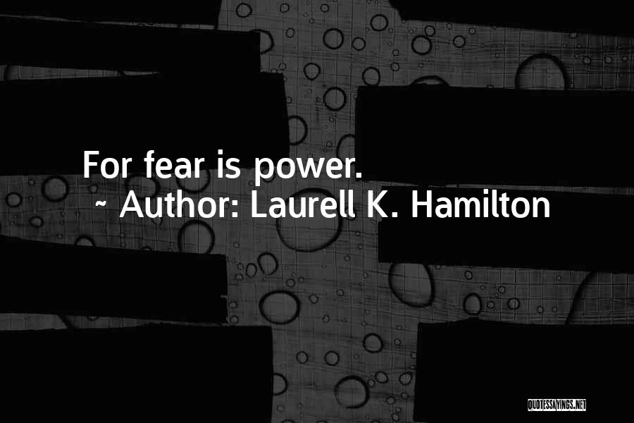 Laurell K. Hamilton Quotes: For Fear Is Power.