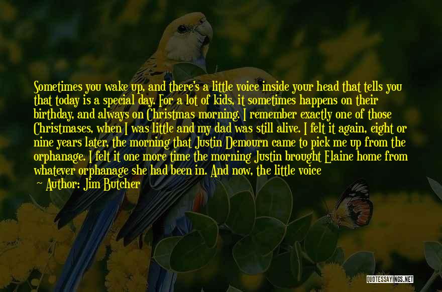 Jim Butcher Quotes: Sometimes You Wake Up, And There's A Little Voice Inside Your Head That Tells You That Today Is A Special