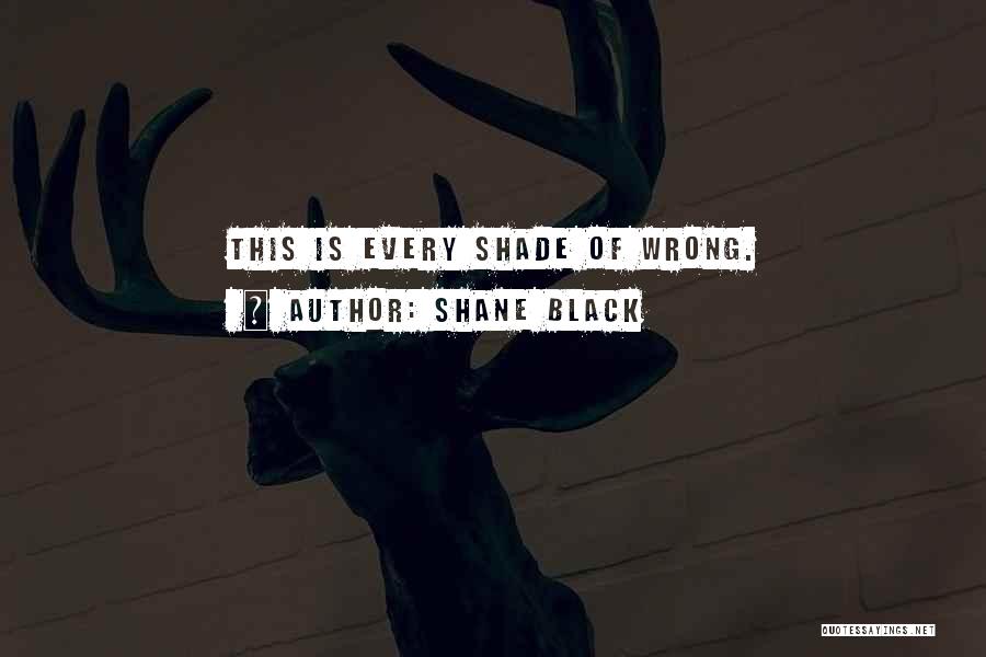 Shane Black Quotes: This Is Every Shade Of Wrong.