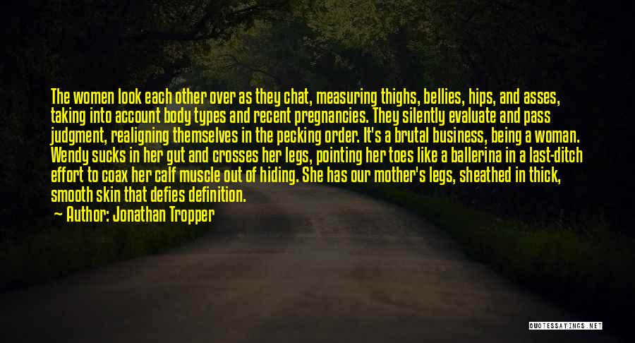 Jonathan Tropper Quotes: The Women Look Each Other Over As They Chat, Measuring Thighs, Bellies, Hips, And Asses, Taking Into Account Body Types