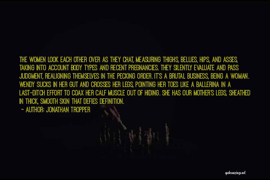 Jonathan Tropper Quotes: The Women Look Each Other Over As They Chat, Measuring Thighs, Bellies, Hips, And Asses, Taking Into Account Body Types
