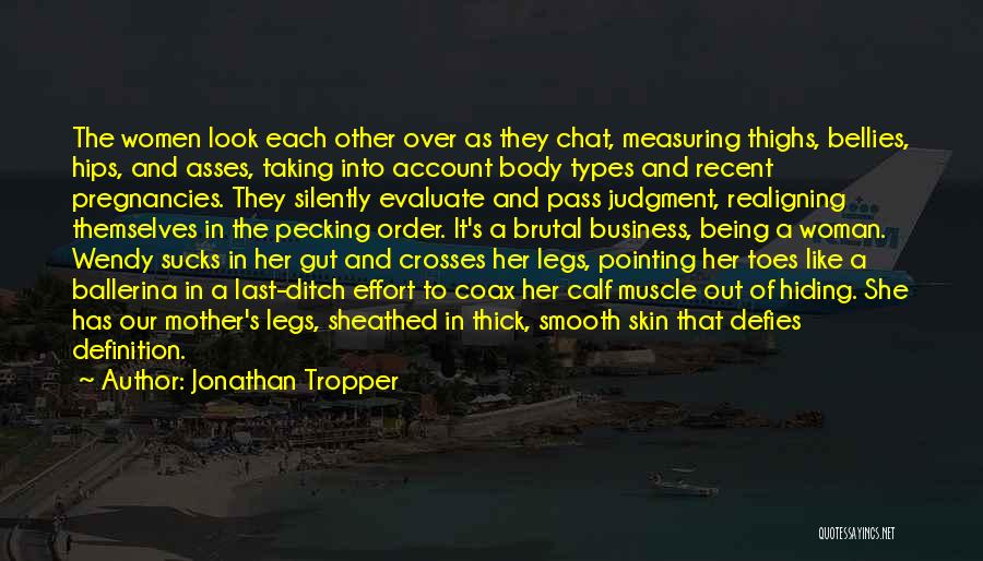 Jonathan Tropper Quotes: The Women Look Each Other Over As They Chat, Measuring Thighs, Bellies, Hips, And Asses, Taking Into Account Body Types