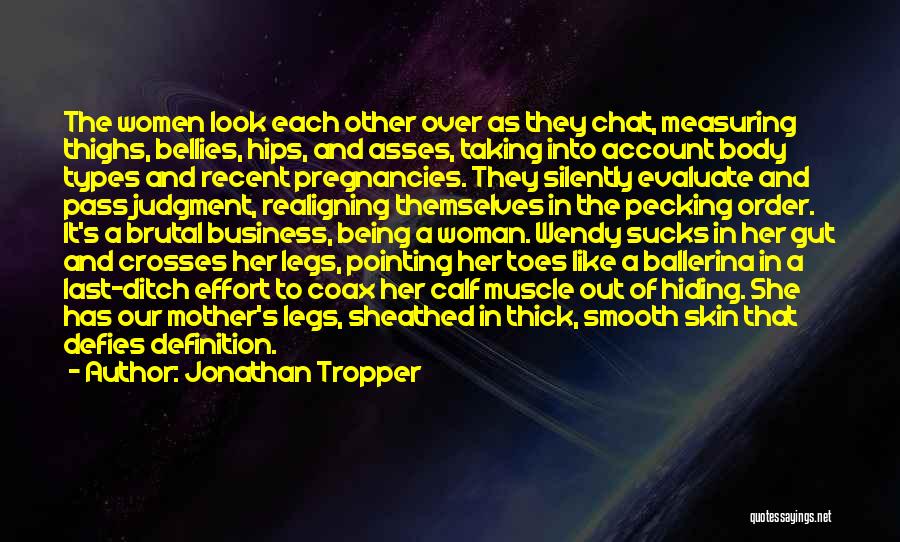 Jonathan Tropper Quotes: The Women Look Each Other Over As They Chat, Measuring Thighs, Bellies, Hips, And Asses, Taking Into Account Body Types