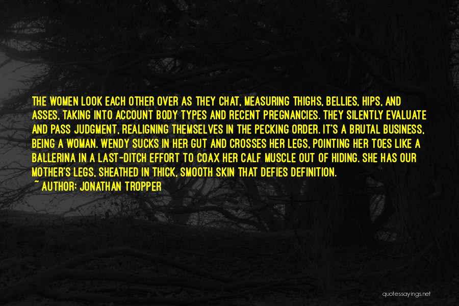 Jonathan Tropper Quotes: The Women Look Each Other Over As They Chat, Measuring Thighs, Bellies, Hips, And Asses, Taking Into Account Body Types