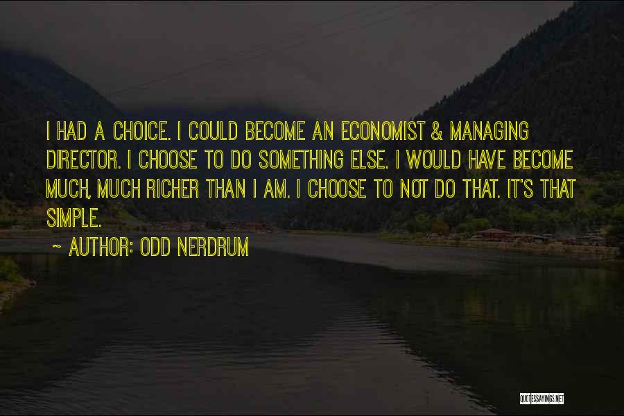 Odd Nerdrum Quotes: I Had A Choice. I Could Become An Economist & Managing Director. I Choose To Do Something Else. I Would