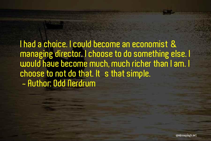 Odd Nerdrum Quotes: I Had A Choice. I Could Become An Economist & Managing Director. I Choose To Do Something Else. I Would