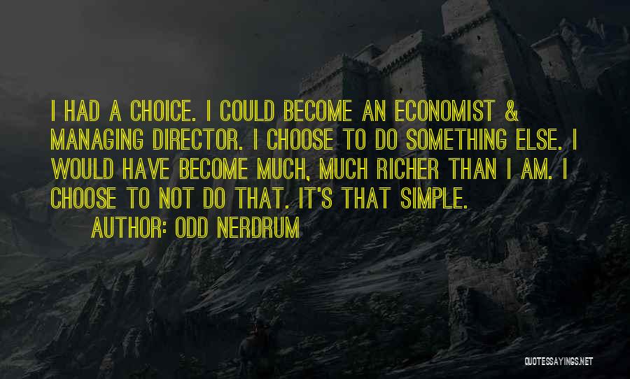 Odd Nerdrum Quotes: I Had A Choice. I Could Become An Economist & Managing Director. I Choose To Do Something Else. I Would