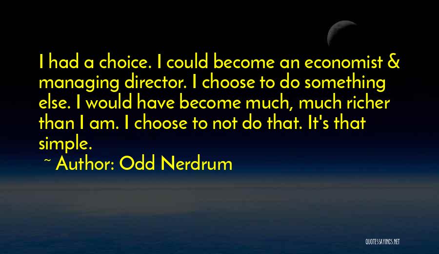 Odd Nerdrum Quotes: I Had A Choice. I Could Become An Economist & Managing Director. I Choose To Do Something Else. I Would