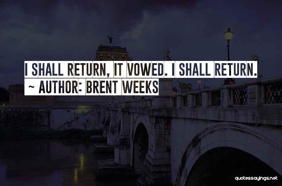 Brent Weeks Quotes: I Shall Return, It Vowed. I Shall Return.