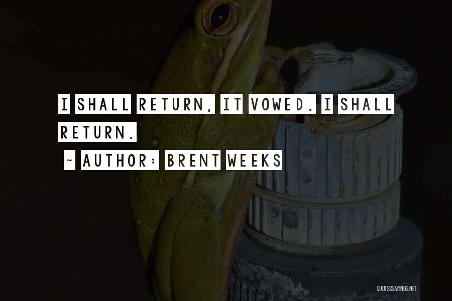 Brent Weeks Quotes: I Shall Return, It Vowed. I Shall Return.