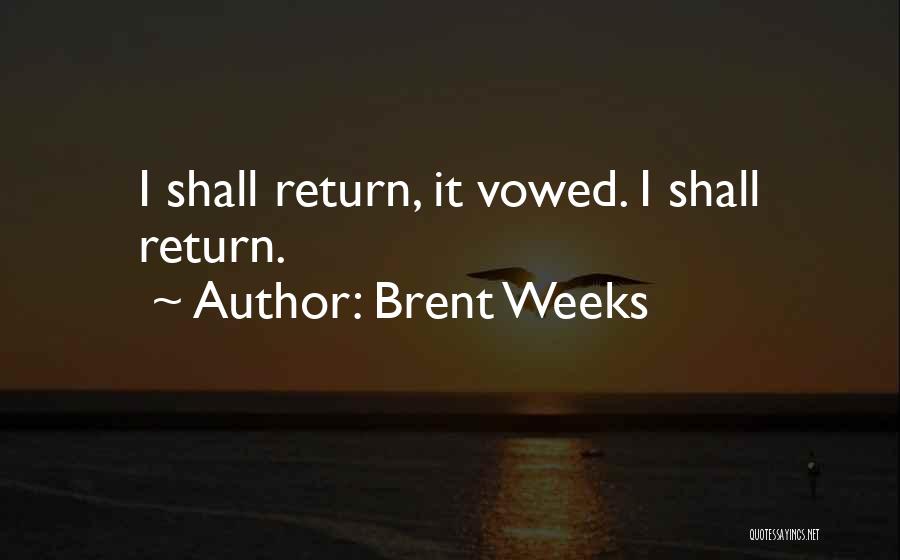 Brent Weeks Quotes: I Shall Return, It Vowed. I Shall Return.